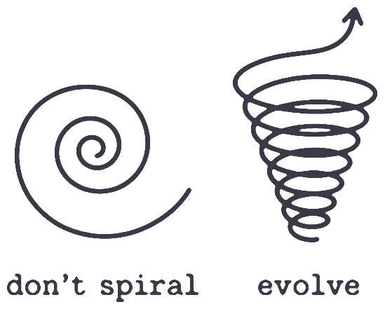 don't spiral, evolve: אל תסתובבי במקום, תתפתחי